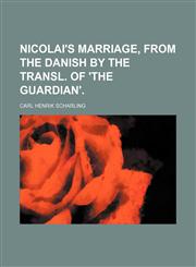 Nicolai's Marriage, From the Danish by the Transl. of 'the Guardian'.,1151359424,9781151359421