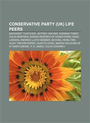 Conservative Party (UK) life peers Margaret Thatcher, Jeffrey Archer, Norman Tebbit, Colin Renfrew, Baron Renfrew of Kaimsthorn, Nigel Lawson,123329234X,9781233292349
