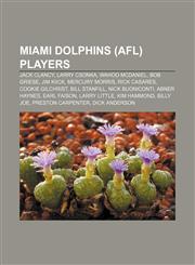 Miami Dolphins (AFL) players Jack Clancy, Larry Csonka, Wahoo McDaniel, Bob Griese, Jim Kiick, Mercury Morris, Rick Casares, Cookie Gilchrist,1155370643,9781155370644