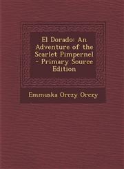 El Dorado An Adventure of the Scarlet Pimpernel - Primary Source Edition,1293557986,9781293557983