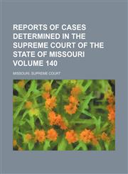 Reports of cases determined in the Supreme Court of the state of Missouri Volume 140,1154312364,9781154312362