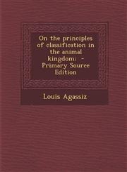 On the Principles of Classification in the Animal Kingdom; - Primary Source Edition,1295341158,9781295341153