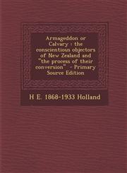 Armageddon or Calvary The Conscientious Objectors of New Zealand and the Process of Their Conversion - Primary Source Edition,1293750247,9781293750247