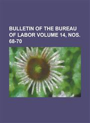 Bulletin of the Bureau of Labor Volume 14, nos. 68-70,123684839X,9781236848390