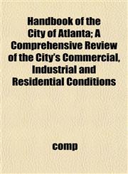Handbook of the City of Atlanta; A Comprehensive Review of the City's Commercial, Industrial and Residential Conditions,115293287X,9781152932876