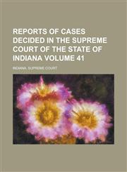 Reports of Cases Decided in the Supreme Court of the State of Indiana Volume 41,1234247593,9781234247591