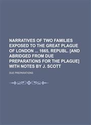 Narratives of two families exposed to the great plague of London  1665, republ. [and abridged from Due preparations for the plague] with notes by J. Scott,1151458279,9781151458278