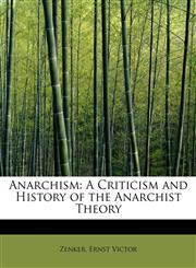 Anarchism A Criticism and History of the Anarchist Theory,1241253609,9781241253608