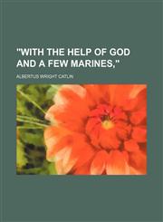 "With the Help of God and a Few Marines," (Volume 570),1150940719,9781150940712