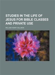 Studies in the Life of Jesus for Bible Classes and Private Use,1151645486,9781151645487