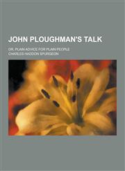 John Ploughman's Talk; Or, Plain Advice for Plain People,1230382135,9781230382135