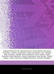 Articles On Vibraphonists By Nationality, including Gunter Hampel, Lionel Hampton, Milt Jackson, Cal Tjader, Hal Russell, Bobby Hutcherson, Roy Ayers, Gary Burton, Red Norvo, Gregg Bendian, Joe Locke, Terry Gibbs,1244263648,9781244263642