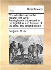 Considerations upon the present test-law of Pennsylvania addressed to the legislature and freemen of the state. The second edition.,1170151655,9781170151655