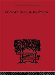 Conditions of Knowing An Essay Towards a Theory of Knowledge,0415613698,9780415613699