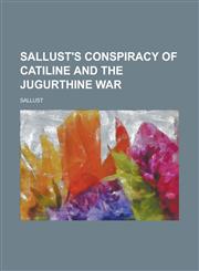 Sallust's Conspiracy of Catiline and the Jugurthine War,1230080740,9781230080741