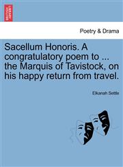 Sacellum Honoris. A congratulatory poem to ... the Marquis of Tavistock, on his happy return from travel.,1241398488,9781241398484