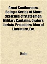 Great Southerners. Being a Series of Short Sketches of Statesmen, Military Captains, Orators, Jurists, Preachers, Men of Literature, Etc.,1152274015,9781152274013