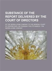 Substance of the report delivered by the Court of Directors; of the Sierra Leone Company to the General Court of Proprietors, on Thursday the 27th March, 1794,1234322897,9781234322892