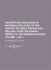 Descriptive Catalogue of Materials Relating to the History of Great Britain and Ireland Volume 1, No. 1,1230155279,9781230155272