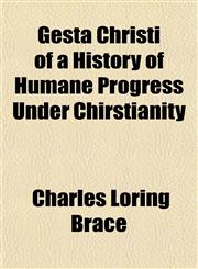 Gesta Christi of a History of Humane Progress Under Chirstianity,1152926012,9781152926011