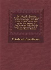 Narrative of a Journey Round the World Comprising a Winter-Passage Across the Andes to Chili; With a Visit to the Gold Regions of California and Aust,1295395576,9781295395576