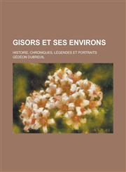 Gisors Et Ses Environs; Histoire, Chroniques, Legendes Et Portraits,1234863952,9781234863951