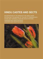 Hindu castes and sects; an exposition of the origin of the Hindu caste system and the bearing of the sects towards each other and towards other religious systems | Jogendra Nath Bhattacharya,1150667117,9781150667114