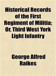 Historical Records of the First Regiment of Militia; Or, Third West York Light Infantry,1152293818,9781152293816