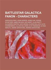 Battlestar Galactica Fanon - Characters Aaron Bolenko, Adam Anders, Adam Cain, Adrian Schwtizer, Aimee Nelson, Airi Agasti, Alan Knott, Alejandra Santos, Alex Adonia, Alison Wallace, Aliya Charbonneau, Allain Halloran, Alya Tabassum, Alyssa Wenutu, Andre,1234756536,9781234756536