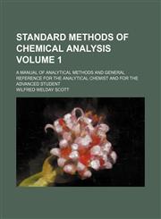 Standard methods of chemical analysis Volume 1; a manual of analytical methods and general reference for the analytical chemist and for the advanced student,1236125959,9781236125958
