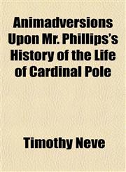 Animadversions Upon Mr. Phillips's History of the Life of Cardinal Pole,1150206187,9781150206184