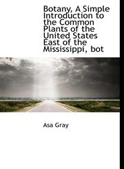 Botany, A Simple Introduction to the Common Plants of the United States East of the Mississippi, bot,1116371863,9781116371864
