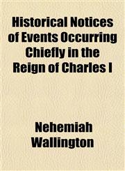 Historical Notices of Events Occurring Chiefly in the Reign of Charles I,115502057X,9781155020570
