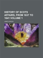 History of Scots affairs, from 1637 to 1641 Volume 1,1154280039,9781154280036