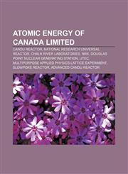 Atomic Energy of Canada Limited CANDU reactor, National Research Universal Reactor, Chalk River Laboratories, NRX,1155691628,9781155691626