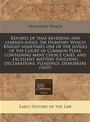 Reports of that reverend and learned judge, Sir Humphry Winch Knight sometimes one of the judges of the Court of Common Pleas containing many choice cases, and excellent matters touching declarations, pleadings, demurrers (1657),1240851014,9781240851010