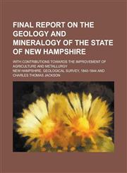 Final report on the geology and mineralogy of the state of New Hampshire; with contributions towards the improvement of agriculture and metallurgy,1230157239,9781230157238