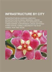Infrastructure by city Infrastructure in Louisville, Kentucky, Infrastructure in Omaha, Nebraska, London infrastructure, New York City infrastructure, Thames Barrier, Subterranean London, Battersea Power Station,115785611X,9781157856115