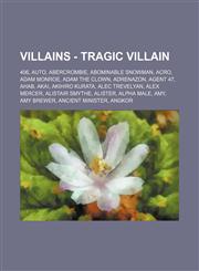 Villains - Tragic Villain 406, AUTO, Abercrombie, Abominable Snowman, Acro, Adam Monroe, Adam the Clown, Adrenazon, Agent 47, Ahab, Akai, Akihiro Kurata, Alec Trevelyan, Alex Mercer, Alistair Smythe, Alister, Alpha Male, Amy, Amy Brewer, Ancient Minister,1234784459,9781234784454
