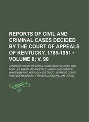 Reports of Civil and Criminal Cases Decided by the Court of Appeals of Kentucky, 1785-1951 (Volume 8; v. 90),1154309754,9781154309751