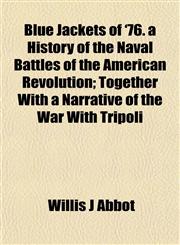 Blue Jackets of '76. a History of the Naval Battles of the American Revolution; Together With a Narrative of the War With Tripoli,115330208X,9781153302081