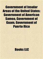 Government of Insular Areas of the United States Government of American Samoa, Government of Guam, Government of Puerto Rico,1158137028,9781158137022
