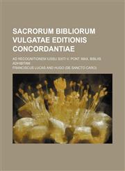 Sacrorum Bibliorum Vulgatae Editionis Concordantiae; Ad Recognitionem Iussu Sixti V. Pont. Max. Bibliis Adhibitam,1130966534,9781130966534