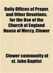 Daily Offices of Prayer, and Other Devotions, for the Use of the Church of England House of Mercy, Clewer,1151391581,9781151391582