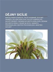 Dějiny Sicílie Barcelonská dynastie, Italští Normané, Sicilská hrabata, Sicilské královny, Sicilští admirálové, Sicilští regenti,123282710X,9781232827108