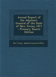 Annual Report of the Adjutant-General of the State of New Jersey 1871 - Primary Source Edition,1293361143,9781293361146