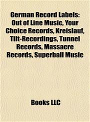 German Record Label Introduction Out of Line Music, Your Choice Records, Kreislauf, Tilt-Recordings, Tunnel Records, Massacre Records,1155201752,9781155201757