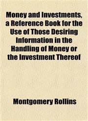 Money and Investments, a Reference Book for the Use of Those Desiring Information in the Handling of Money or the Investment Thereof,1152422561,9781152422568