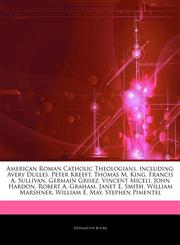 Articles On American Roman Catholic Theologians, including Avery Dulles, Peter Kreeft, Thomas M. King, Francis A. Sullivan, Germain Grisez, Vincent Miceli, John Hardon, Robert A. Graham, Janet E. Smith, William Marshner, William E. May,1243944137,9781243944139