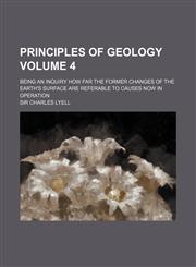Principles of Geology Volume 4; Being an Inquiry How Far the Former Changes of the Earth's Surface Are Referable to Causes Now in Operation,1236282418,9781236282415